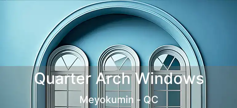  Quarter Arch Windows Meyokumin - QC