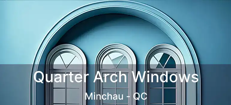  Quarter Arch Windows Minchau - QC