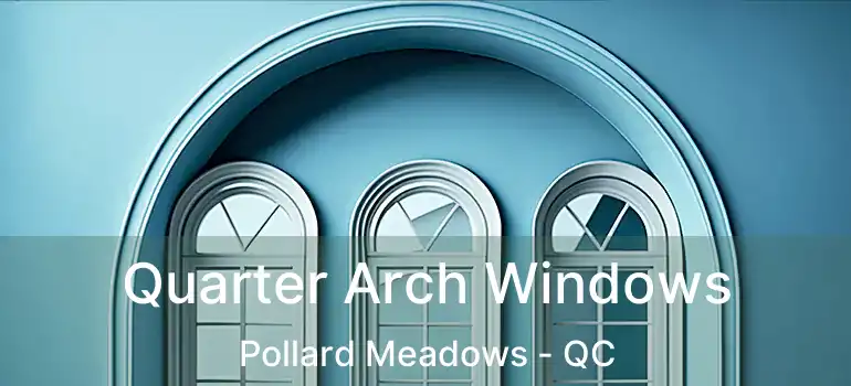  Quarter Arch Windows Pollard Meadows - QC