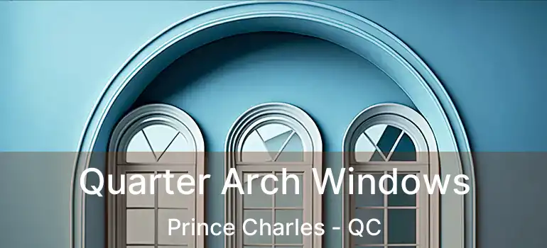 Quarter Arch Windows Prince Charles - QC