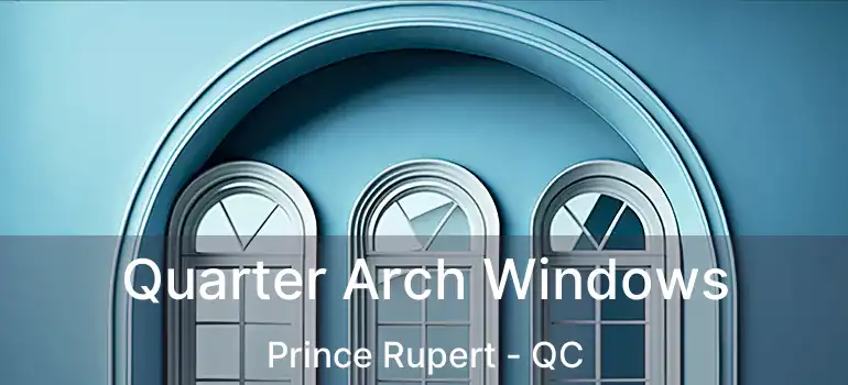  Quarter Arch Windows Prince Rupert - QC