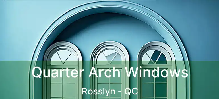  Quarter Arch Windows Rosslyn - QC
