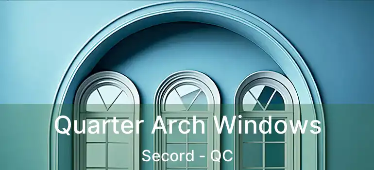  Quarter Arch Windows Secord - QC