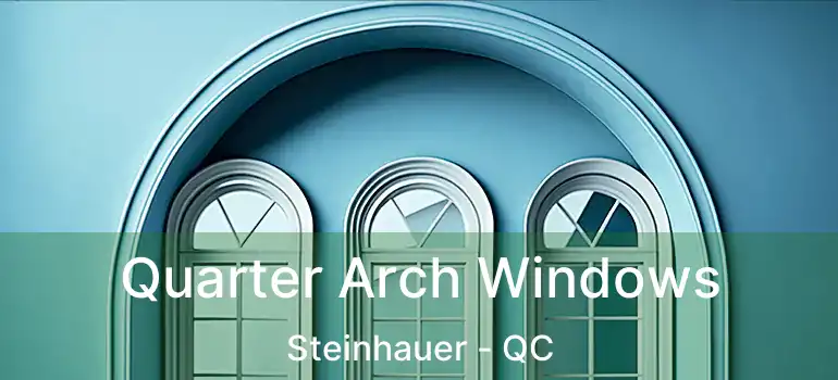  Quarter Arch Windows Steinhauer - QC