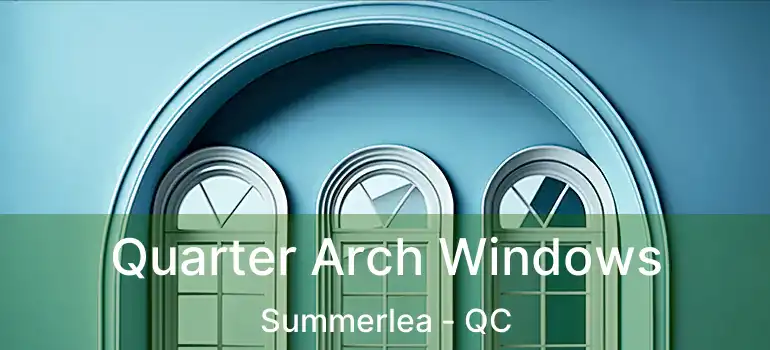  Quarter Arch Windows Summerlea - QC