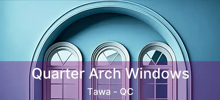  Quarter Arch Windows Tawa - QC