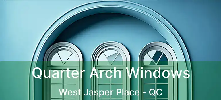  Quarter Arch Windows West Jasper Place - QC