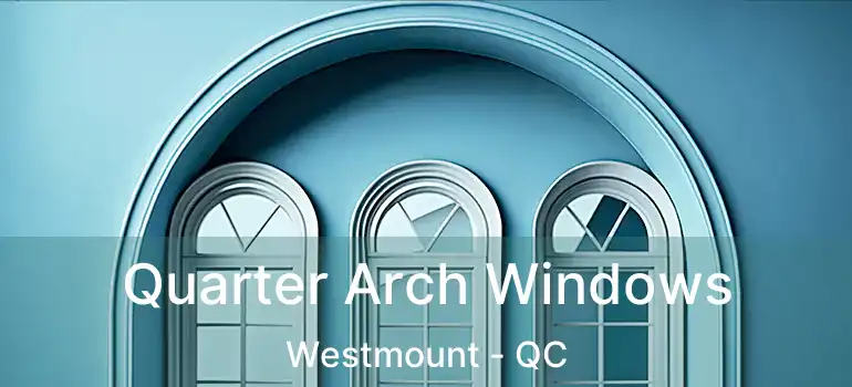  Quarter Arch Windows Westmount - QC