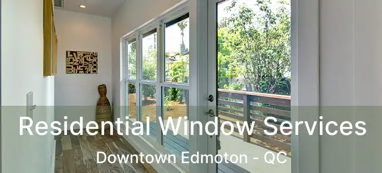  Residential Window Services Downtown Edmoton - QC