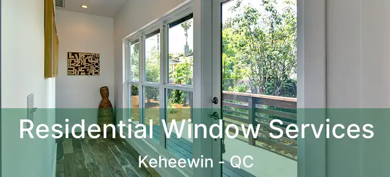  Residential Window Services Keheewin - QC