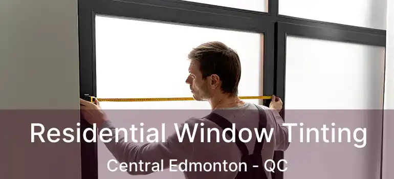  Residential Window Tinting Central Edmonton - QC