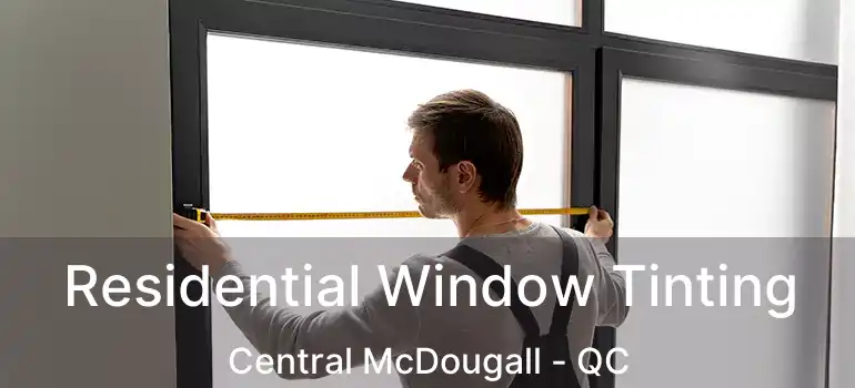  Residential Window Tinting Central McDougall - QC