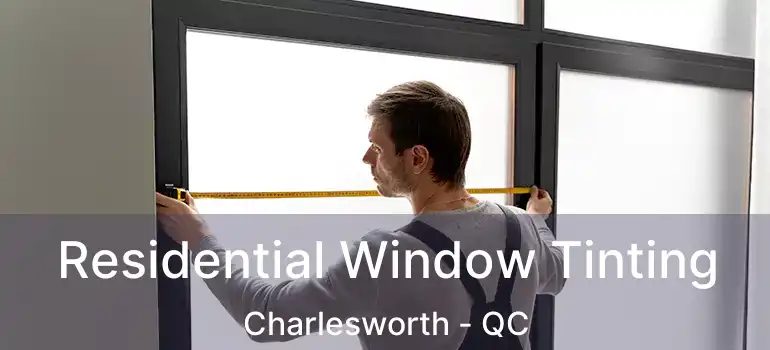  Residential Window Tinting Charlesworth - QC