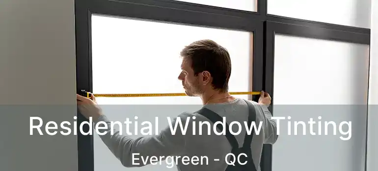  Residential Window Tinting Evergreen - QC