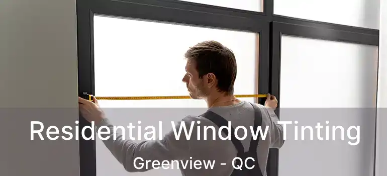  Residential Window Tinting Greenview - QC