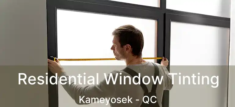  Residential Window Tinting Kameyosek - QC