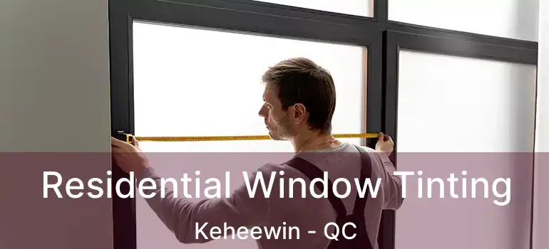  Residential Window Tinting Keheewin - QC