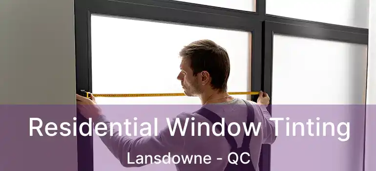  Residential Window Tinting Lansdowne - QC