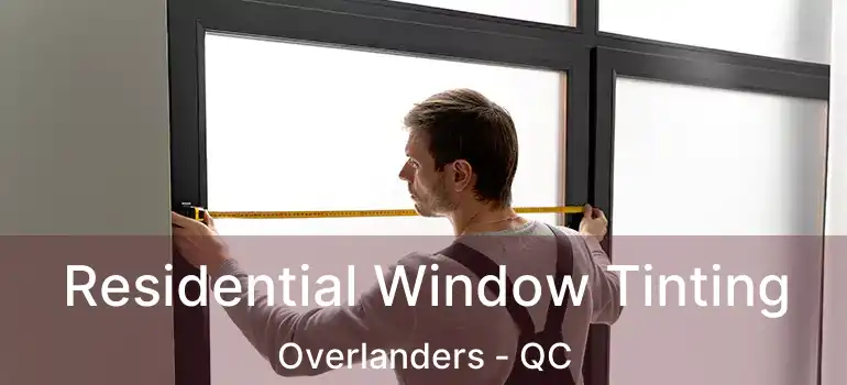  Residential Window Tinting Overlanders - QC