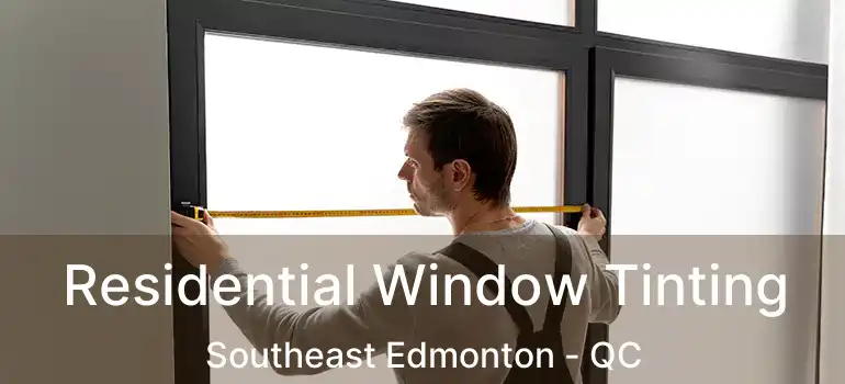  Residential Window Tinting Southeast Edmonton - QC