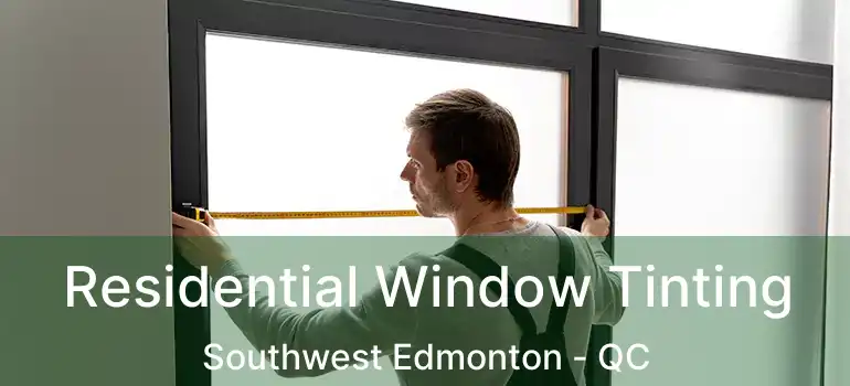  Residential Window Tinting Southwest Edmonton - QC