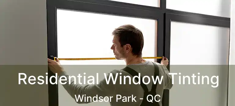  Residential Window Tinting Windsor Park - QC
