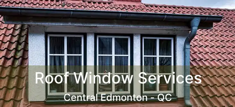  Roof Window Services Central Edmonton - QC