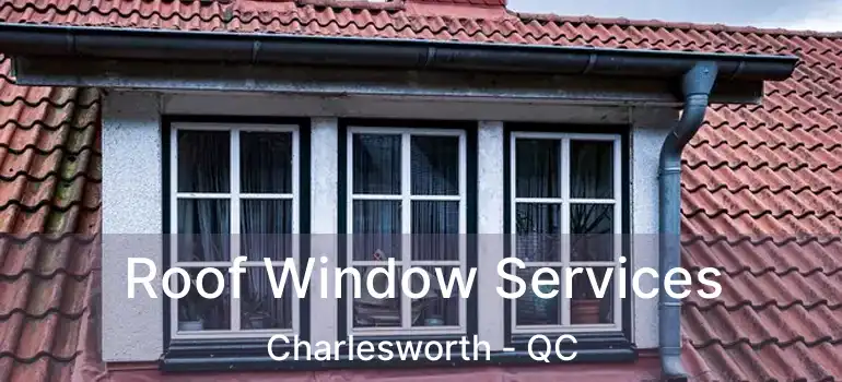  Roof Window Services Charlesworth - QC