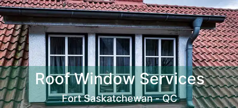  Roof Window Services Fort Saskatchewan - QC