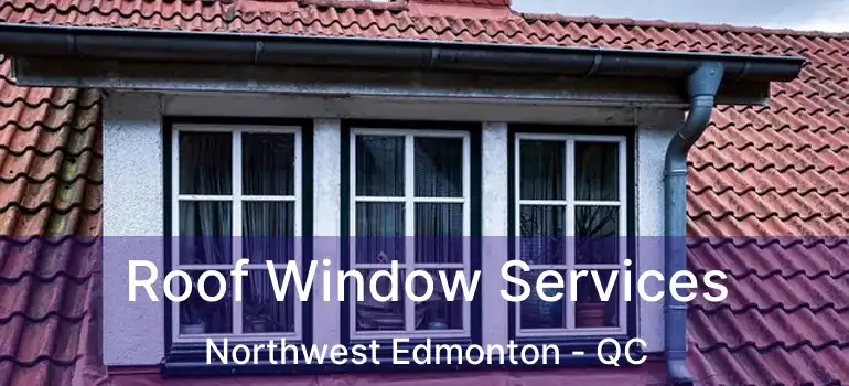  Roof Window Services Northwest Edmonton - QC