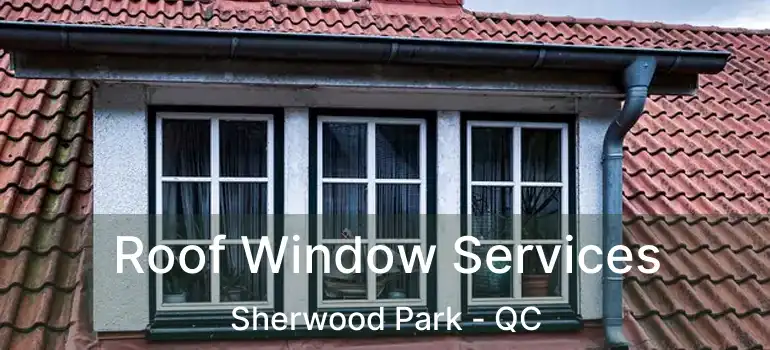  Roof Window Services Sherwood Park - QC