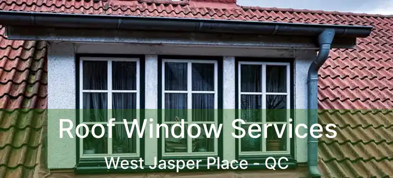  Roof Window Services West Jasper Place - QC