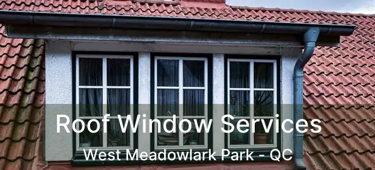  Roof Window Services West Meadowlark Park - QC