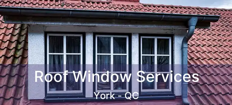  Roof Window Services York - QC