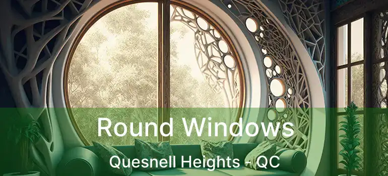  Round Windows Quesnell Heights - QC