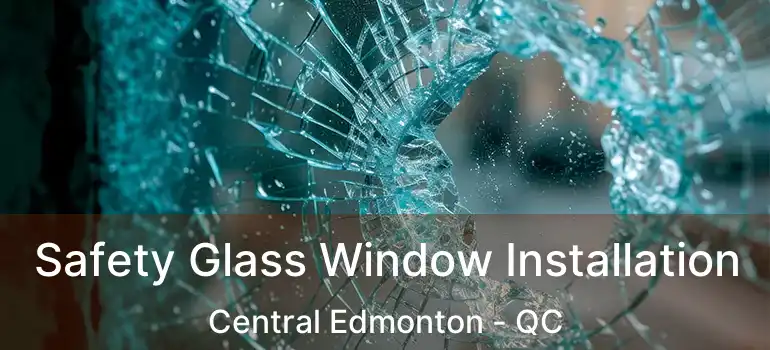  Safety Glass Window Installation Central Edmonton - QC