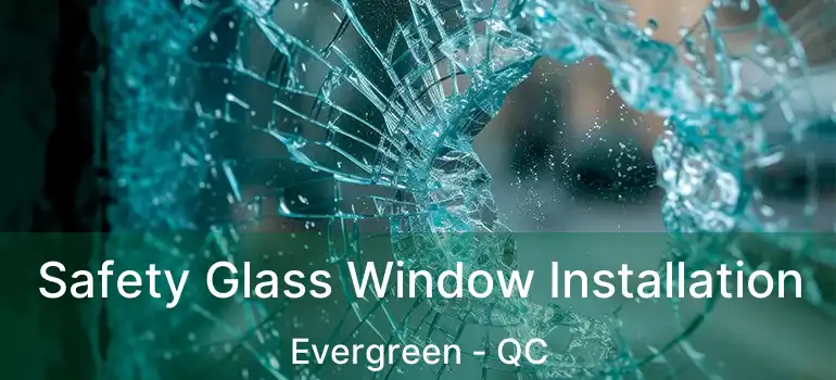  Safety Glass Window Installation Evergreen - QC
