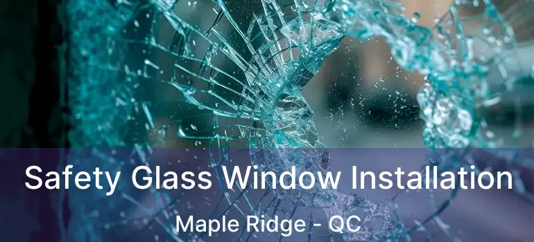  Safety Glass Window Installation Maple Ridge - QC