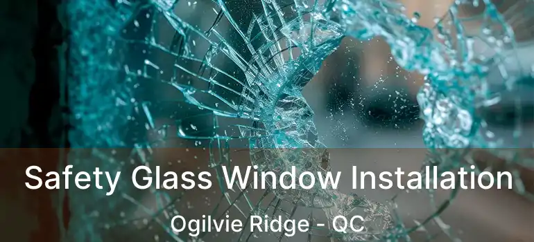  Safety Glass Window Installation Ogilvie Ridge - QC