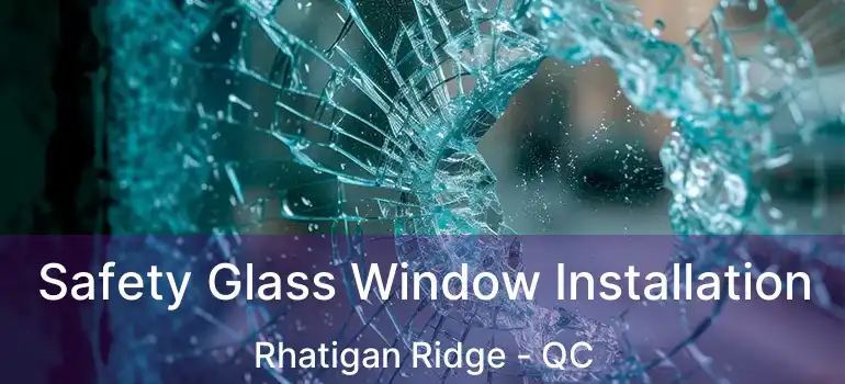  Safety Glass Window Installation Rhatigan Ridge - QC