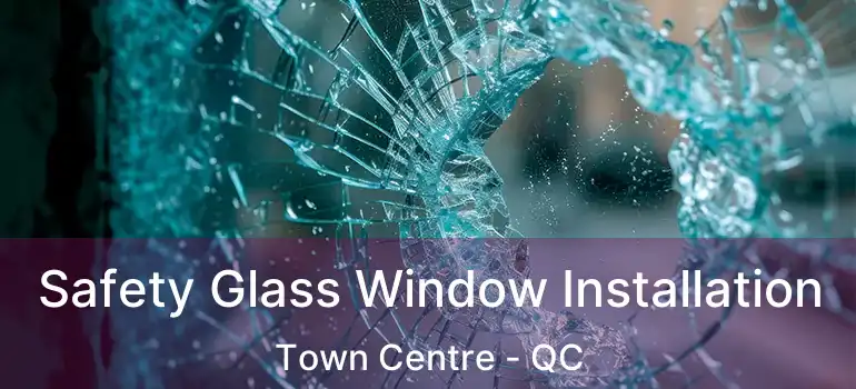  Safety Glass Window Installation Town Centre - QC