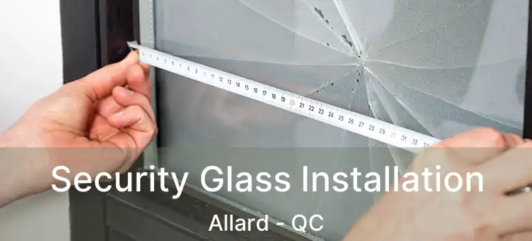 Security Glass Installation Allard - QC