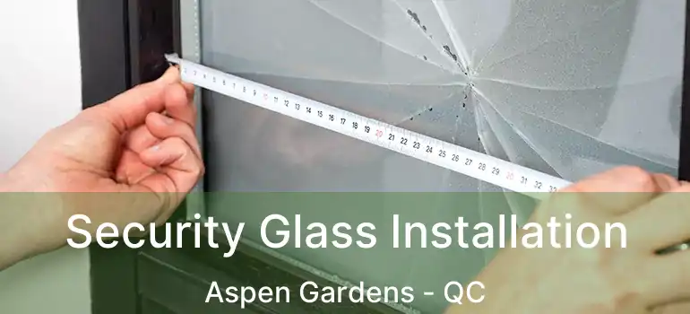  Security Glass Installation Aspen Gardens - QC