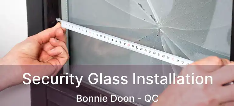  Security Glass Installation Bonnie Doon - QC