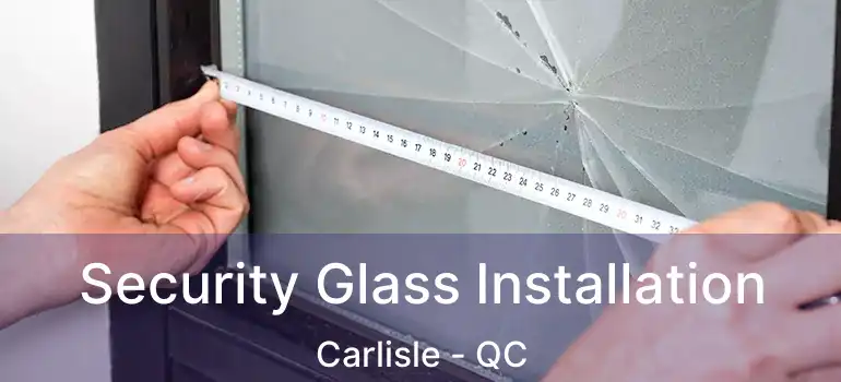  Security Glass Installation Carlisle - QC