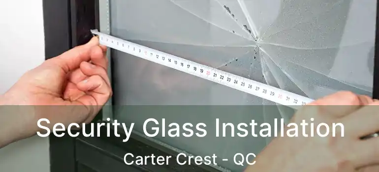  Security Glass Installation Carter Crest - QC