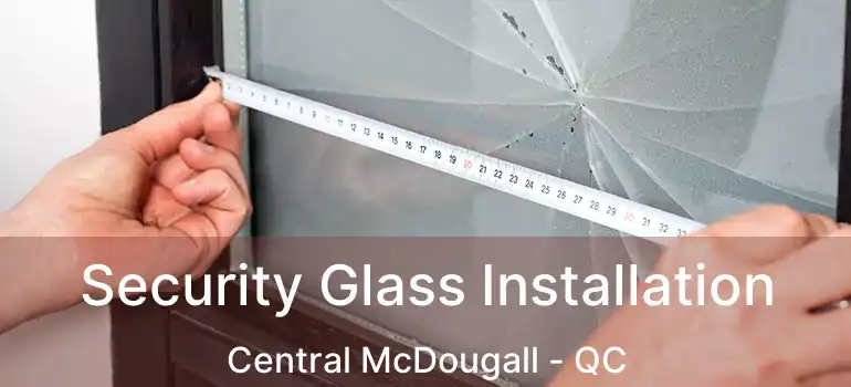  Security Glass Installation Central McDougall - QC