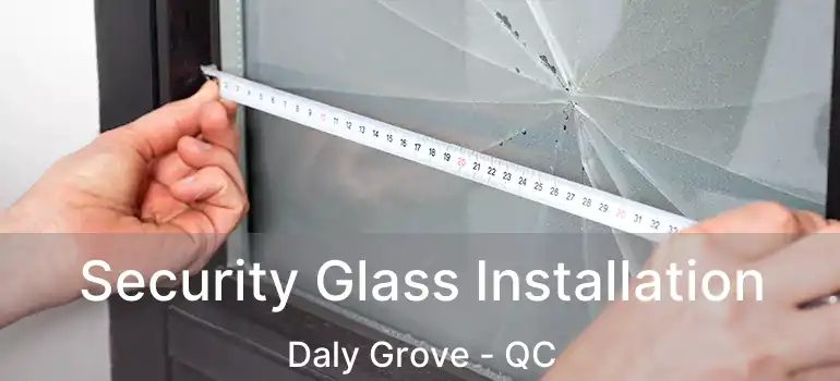  Security Glass Installation Daly Grove - QC