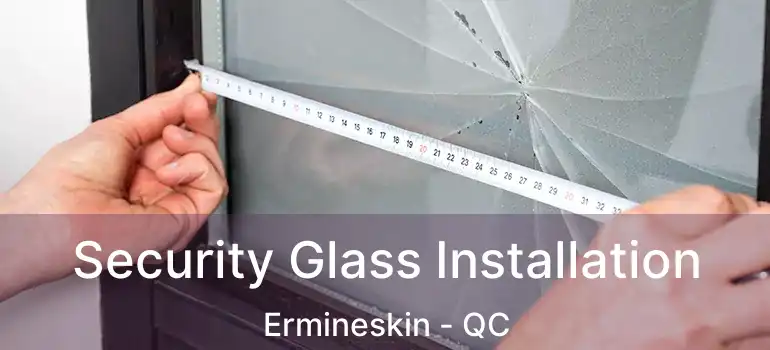  Security Glass Installation Ermineskin - QC