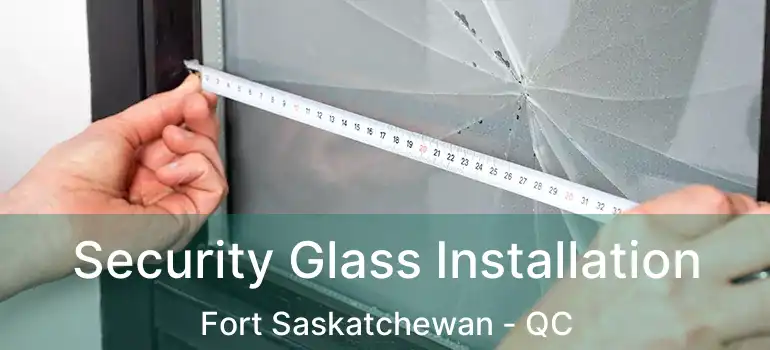  Security Glass Installation Fort Saskatchewan - QC